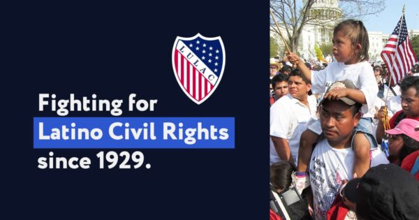 Announcing the LULAC Legal Defense Fund – A New Chapter in Latino Civil Rights